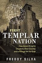 First Templar Nation: How Eleven Knights Created a New Country and a Refuge for the Grail First Templar Nation: How Eleven Knights Created a New Country and a Refuge for the Grail