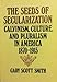 The Seeds of Secularization: Calvinism, Culture, and Pluralism in America, 1870-1915 by 