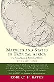 Markets and States in Tropical Africa: The Political Basis of Agricultural Policies: With a New Preface (California Series on Social Choice & Political Economy)