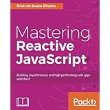 Mastering Reactive JavaScript: Building asynchronous and high performing web apps with RxJS