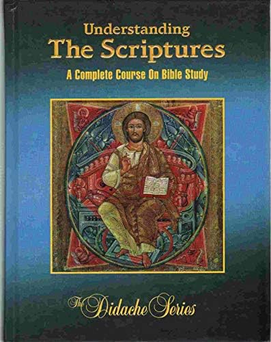 Understanding The Scriptures: A Complete Course On Bible Study (The Didache Series)