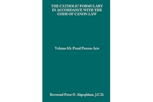 The Catholic Formulary in Accordance with the Code of Canon Law: Volume 8A: Penal Process Acts