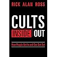 Cults Inside Out: How People Get In and Can Get Out