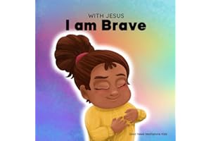 With Jesus I am Brave: A Christian children book on trusting God to overcome worry, anxiety and fear of the dark