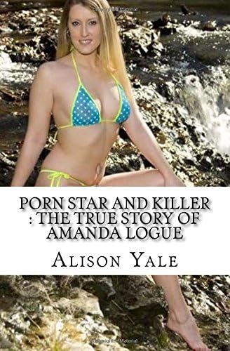 Porn Star and Killer : The True Story of Amanda Logue Paperback – 26 Mar. 2017