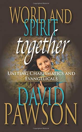 Word and Spirit Together: Uniting Charismatics and Evangelicals