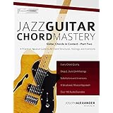 Jazz Guitar Chord Mastery: A Practical, Musical Guide to All Chord Structures, Voicings and Inversions (Guitar Chords in Context Book 2)