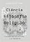 Livro CIÊNCIA - FILOSOFIA - RELIGIÃO: Divergências que Convergem e se Complementam