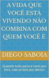 Livro A vida que você está vivendo não combina com quem você é: Quando tudo parece certo por fora, mas errado por dentro