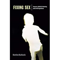 Fixing Sex: Intersex, Medical Authority, and Lived Experience