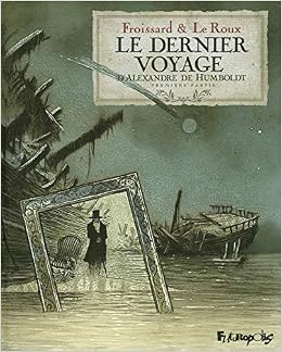 Le Dernier Voyage D Alexandre De Humbolt Premiere Partie 1 Albums French Edition Froissard Vincent Le Roux Etienne Froissard Vincent 9782754801621 Amazon Com Books