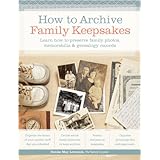 How to Archive Family Keepsakes: Learn How to Preserve Family Photos, Memorabilia and Genealogy Records