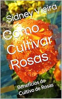 Livro Como Cultivar Rosas: Benefícios do Cultivo de Rosas