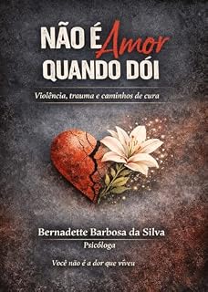 Livro Não é amor quando dói: Como identificar um relacionamento abusivo, romper a dependência emocional e reconstruir sua autoestima