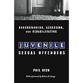 Understanding, Assessing, and Rehabilitating Juvenile Sexual Offenders
