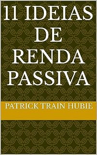 Livro 11 Ideias de Renda Passiva: Como Construir Fontes de Ganho para uma Vida Financeira Estável: Guia prático com estratégias comprovadas para começar do zero e garantir uma renda extra mensal