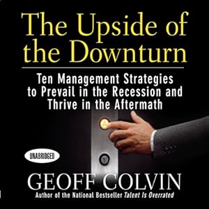 The Upside of the Downturn: Ten Management Strategies to Prevail in the Recession and Thrive in the Aftermath