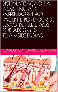 Livro SISTEMATIZAÇÃO DA ASSISTÊNCIA DE ENFERMAGEM AO PACIENTE PORTADOR DE LESÃO DE PELE E AOS PORTADORES DE TELANGIECTASIAS