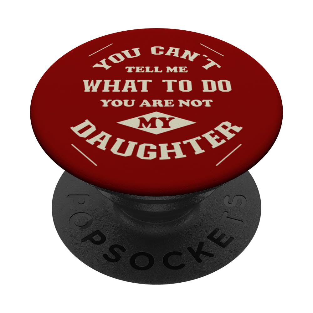 You can't tell me what to do you are not my Daughter PopSockets Swappable PopGrip
