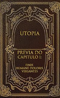 Livro Utopia : Capítulo 1(prévia): FINIS HUMANE DOLORIS VERSANTES