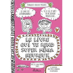 Le livre qui te rend super méga heureux 1 Le livre qui te rend super méga heureux