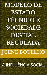 Livro MODELO DE ESTADO TÉCNICO E SOCIEDADE DIGITAL REGULADA: A INFLUÊNCIA SOCIAL