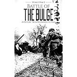 Battle of the Bulge - World War II: A History From Beginning to End (World War 2 Battles Book 8)