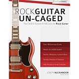 Rock Guitar Un-CAGED - The CAGED System and 100 Licks for Rock Guitar: With Over 100 Minutes of Audio Examples and Exercses (The CAGED System for Guitar)
