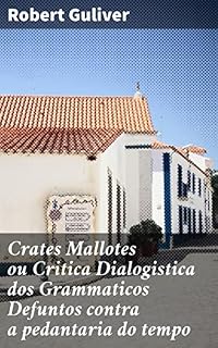 Livro Crates Mallotes ou Critica Dialogistica dos Grammaticos Defuntos contra a pedantaria do tempo: Diálogos críticos sobre a linguagem e a cultura na sociedade contemporânea