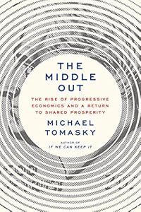 The Middle Out: The Rise of Progressive Economics and a Return to Shared Prosperity book cover
