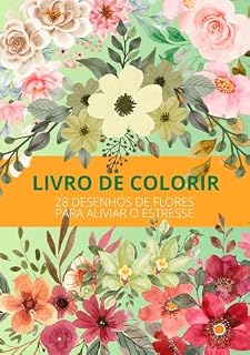 Livro FLORES PARA COLORIR: 28 DESENHOS DE FLORES PARA ALIVIAR O ESTRESSE