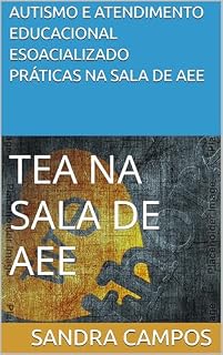 Livro Autismo e Atendimento Educacional Especializado práticas inclusivas na sala de AEE: TEA NA SALA DE AEE (ATENDIMENTO EDUCACIONAL ESPECIALIZADO AEE Livro 1)