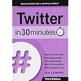 Twitter In 30 Minutes (3rd Edition): How to connect with interesting people, write great tweets, and find information that's relevant to you