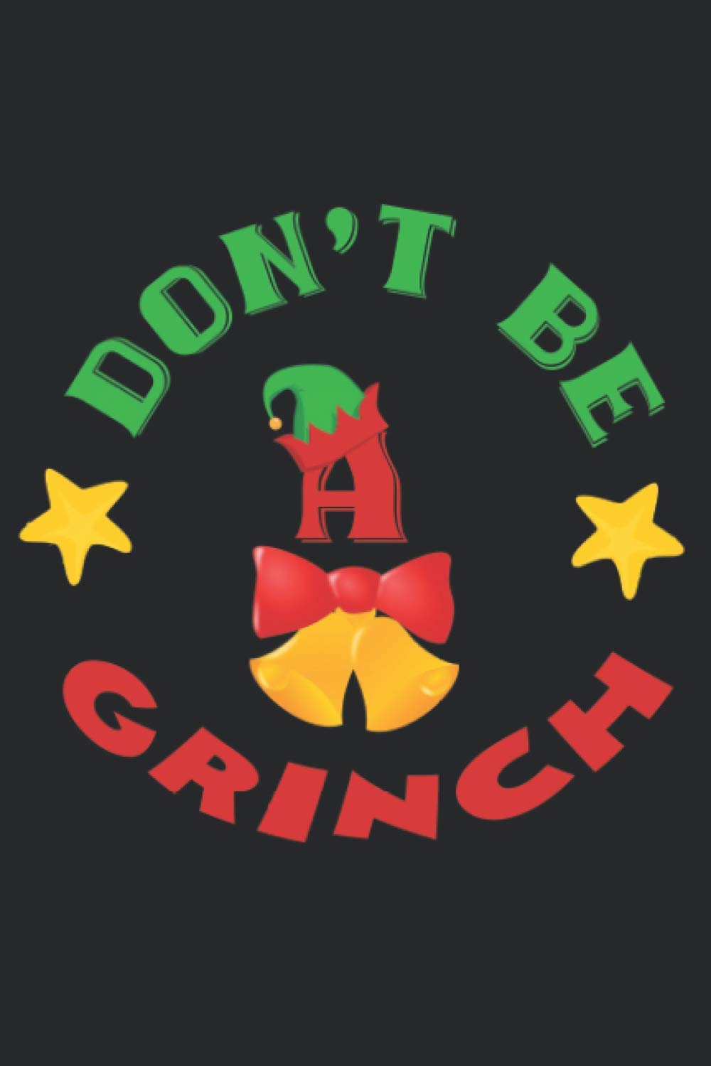 Don't Be A Grinch: Christmas Notebook, Christmas Lovers Notebook Journals, Christmas Lovers Girl, Christmas Lovers Gift- 6x9 120 Pages