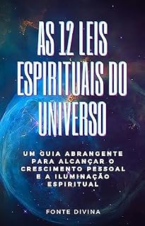 Livro As 12 Leis Espirituais do Universo: Um guia abrangente para alcançar o crescimento pessoal e Iluminação Espiritual