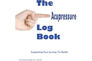 The Acupressure Log Book: Supporting Your Journey To Health