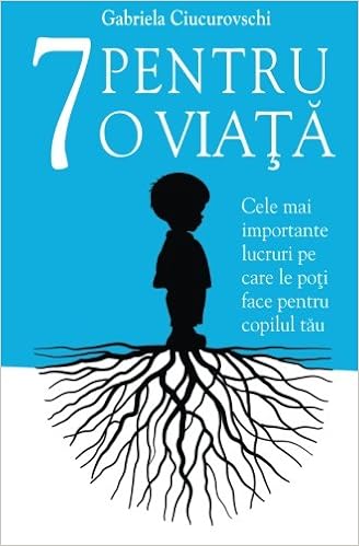 7 Pentru O Viata Cele Mai Importante Lucruri Pe Care Le Poti Face Pentru Copilul Tau Amazon De Panaite Gabriela Ciucurovschi Gabriela Fremdsprachige Bucher
