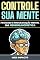 Livro Controle sua mente: Processo e programação mental na neurolinguística. Uma abordagem PNL!: Seja o mestre do seu pensamento e alcance o sucesso.