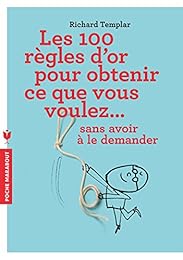 Les  100 règles d'or pour obtenir ce que vous voulez sans avoir à le demander