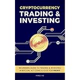 Cryptocurrency Trading &amp; Investing: Beginners Guide To Trading &amp; Investing In Bitcoin, Alt Coins &amp; ICOs