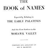 The Book of Names: Especially Relating to the Early Palatines and the First Settlers in the Mohawk Valley