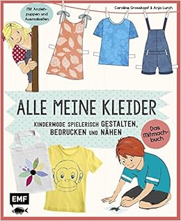 Alle Meine Kleider Das Mitmachbuch Kindermode Spielerisch Gestalten Bedrucken Und Nahen Mit Anziehpuppen Und Ausmalseiten Grosskopf Caroline Lurch Anja Amazon De Bucher