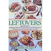 Leftovers: 200 Recipes, 50 Simple Master Preparations and 150 Delicious Variations for the Second Time Around