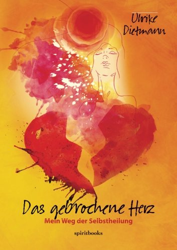 Das Gebrochene Herz Mein Weg Der Selbstheilung Dietmann Ulrike Amazon De Bucher
