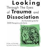Looking Through the Eyes of Trauma and Dissociation: An illustrated guide for EMDR therapists and clients