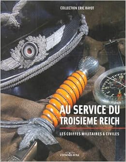 Amazon Fr Au Service Du Troisieme Reich Les Coiffes Militaires Et Civiles Collection Eric Rayot Oberle Roland Hirle Lionel Livres