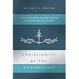 Christianity at the Crossroads: How the Second Century Shaped the Future of the Church