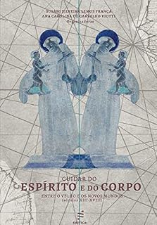 Livro Cuidar do espírito e do corpo: entre o velho e os novos mundos (séculos XVII-XVIII)