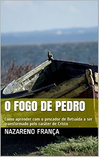 Livro O fogo de Pedro: Como aprender com o pescador de Betsaida a ser transformado pelo caráter de Cristo