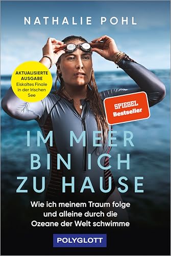 Im Meer bin ich zu Hause: Wie ich meinem Traum folge und alleine durch die Ozeane der Welt schwimme (POLYGLOTT Abenteuer und Reiseberichte)